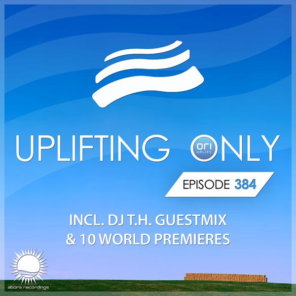 Ori Uplift Radio - Uplifting Only [UpOnly 384] (Next Up: DJ. T.H. Guestmix)