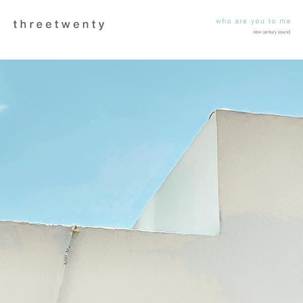 threetwenty - Who Are You to Me