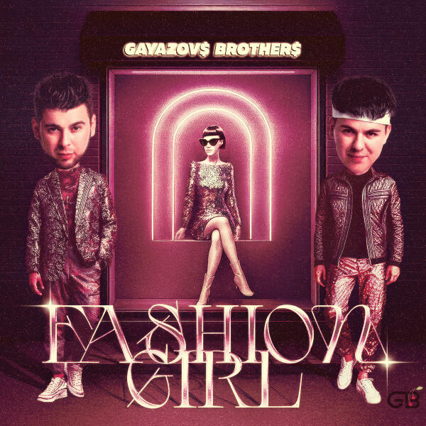 GAYAZOV$ BROTHER$ - Fashion Girl