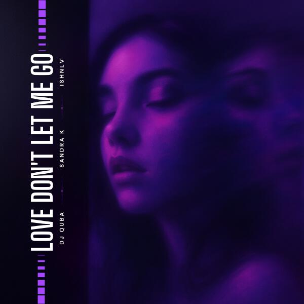 Dj Quba, Sandra K, ISHNLV - Love Don’t Let Me Go